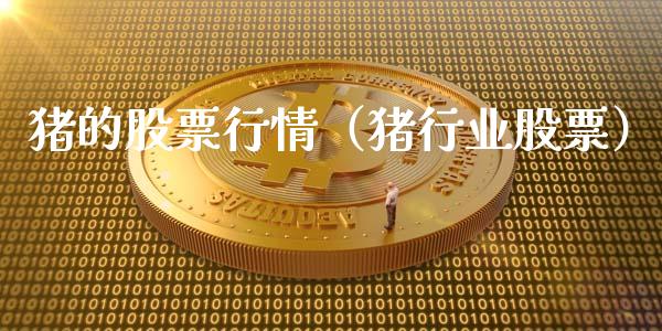 猪的股票行情（猪行业股票）_https://www.kuaijiepai.net_新股新闻_第1张