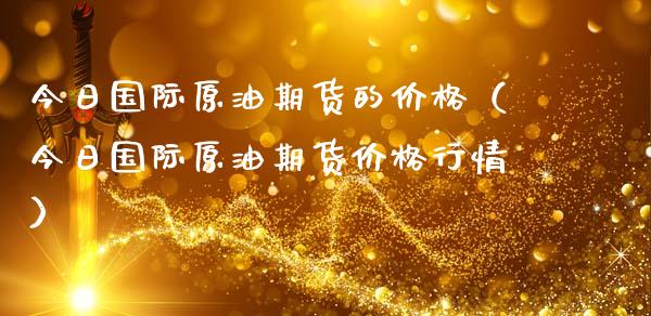 今日国际原油期货的价格（今日国际原油期货价格行情）_https://www.kuaijiepai.net_国际期货_第1张