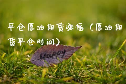 平仓原油期货涨幅（原油期货平仓时间）_https://www.kuaijiepai.net_期货资讯_第1张