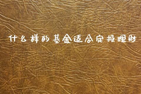 什么样的基金适合定投理财_https://www.kuaijiepai.net_期货理财_第1张
