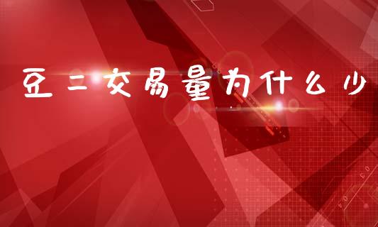 豆二交易量为什么少_https://www.kuaijiepai.net_股票理论_第1张
