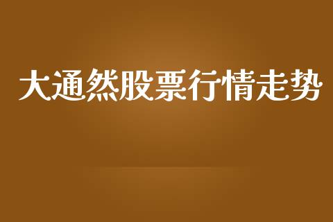 大通然股票行情走势_https://www.kuaijiepai.net_新股新闻_第1张