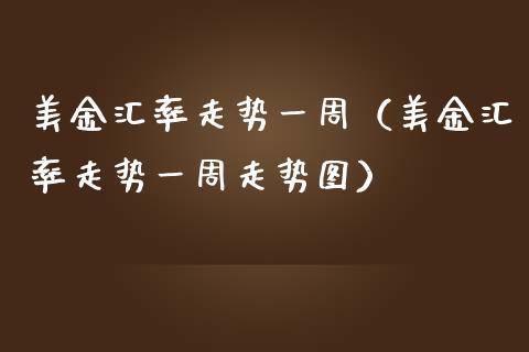 美金汇率走势一周（美金汇率走势一周走势图）_https://www.kuaijiepai.net_国际期货_第1张