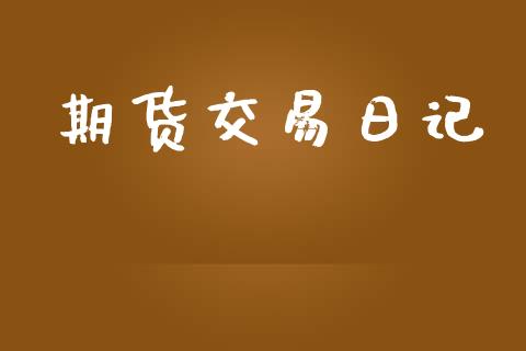 期货交易日记_https://www.kuaijiepai.net_期货理财_第1张