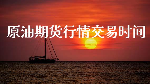原油期货行情交易时间_https://www.kuaijiepai.net_期货在线_第1张