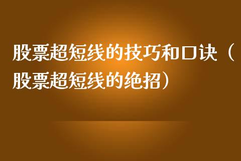 股票超短线的技巧和口诀（股票超短线的绝招）_https://www.kuaijiepai.net_新股新闻_第1张