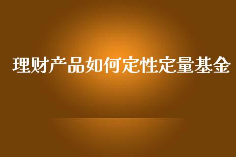 理财产品如何定性定量基金_https://www.kuaijiepai.net_期货理财_第1张