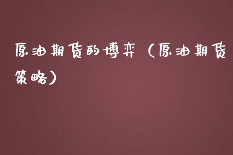 原油期货的博弈（原油期货策略）_https://www.kuaijiepai.net_国际期货_第1张