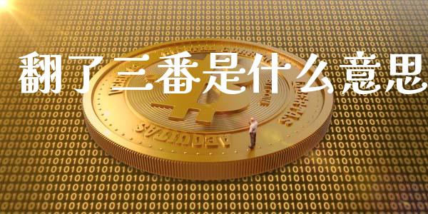 翻了三番是什么意思_https://www.kuaijiepai.net_期货资讯_第1张