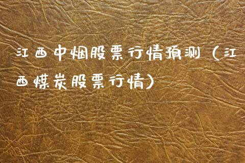 江西中烟股票行情预测（江西煤炭股票行情）_https://www.kuaijiepai.net_国际股建_第1张
