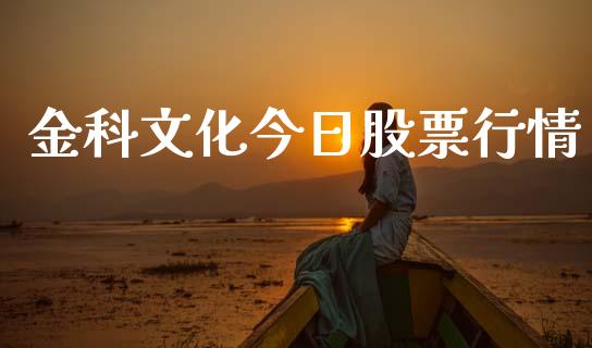 金科文化今日股票行情_https://www.kuaijiepai.net_新股新闻_第1张