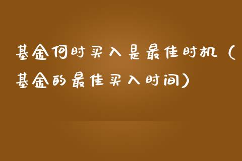 基金何时买入是最佳时机（基金的最佳买入时间）_https://www.kuaijiepai.net_期货理财_第1张