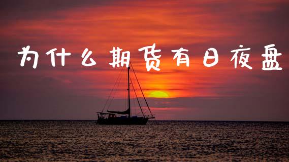 为什么期货有日夜盘_https://www.kuaijiepai.net_期货在线_第1张