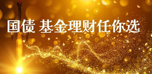国债 基金理财任你选_https://www.kuaijiepai.net_投资理财_第1张