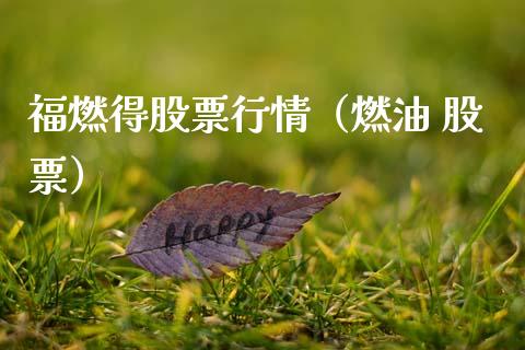 福燃得股票行情（燃油 股票）_https://www.kuaijiepai.net_新股新闻_第1张