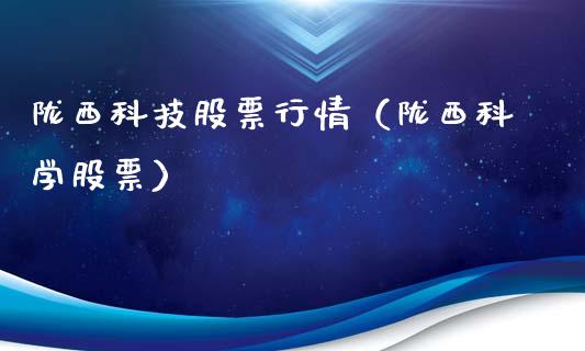 陇西科技股票行情（陇西科学股票）_https://www.kuaijiepai.net_国际股建_第1张
