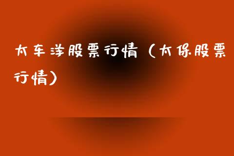 太车洋股票行情（太保股票行情）_https://www.kuaijiepai.net_新股新闻_第1张