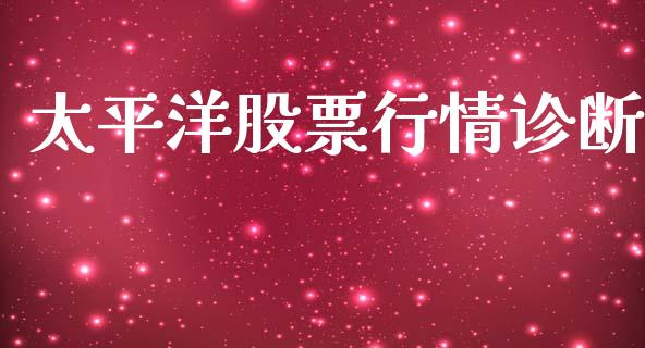 太平洋股票行情诊断_https://www.kuaijiepai.net_新股新闻_第1张