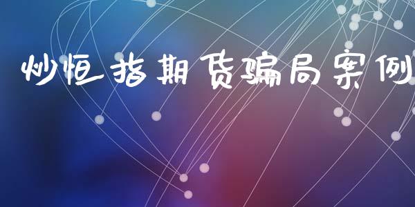 炒恒指期货骗局案例_https://www.kuaijiepai.net_国际期货_第1张