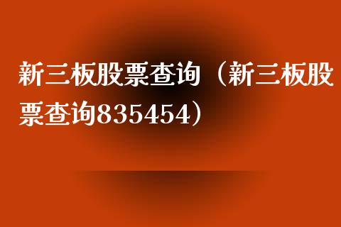 新三板股票查询（新三板股票查询835454）_https://www.kuaijiepai.net_国际股建_第1张