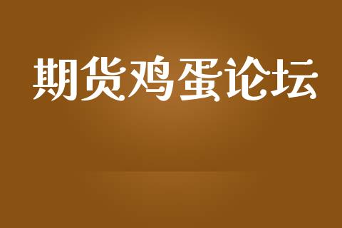 期货鸡蛋论坛_https://www.kuaijiepai.net_国际期货_第1张