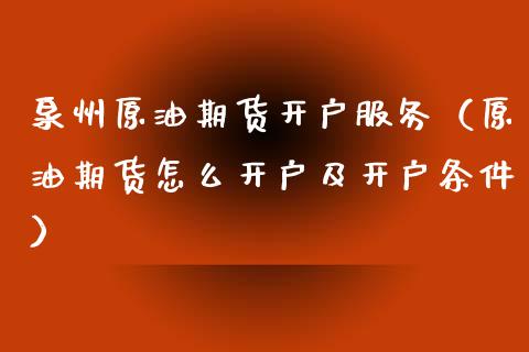 泉州原油期货开户服务（原油期货怎么开户及开户条件）_https://www.kuaijiepai.net_国际期货_第1张