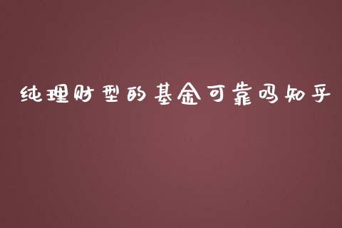 纯理财型的基金可靠吗知乎_https://www.kuaijiepai.net_投资理财_第1张