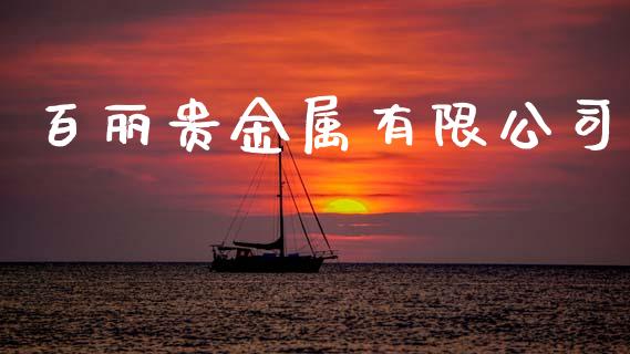 百丽贵金属有限公司_https://www.kuaijiepai.net_期货在线_第1张
