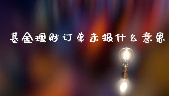 基金理财订单未报什么意思_https://www.kuaijiepai.net_期货理财_第1张