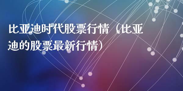 比亚迪时代股票行情（比亚迪的股票最新行情）_https://www.kuaijiepai.net_国际股建_第1张