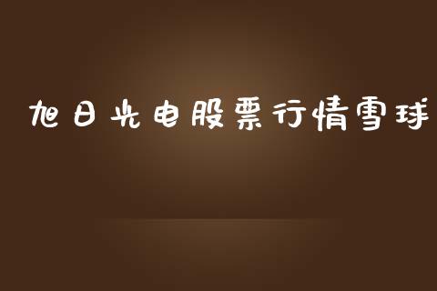 旭日光电股票行情雪球_https://www.kuaijiepai.net_新股新闻_第1张