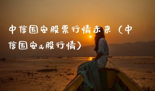 中信国安股票行情未来（中信国安a股行情）_https://www.kuaijiepai.net_股票理论_第1张