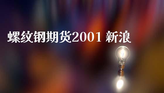 螺纹钢期货2001 新浪_https://www.kuaijiepai.net_期货资讯_第1张