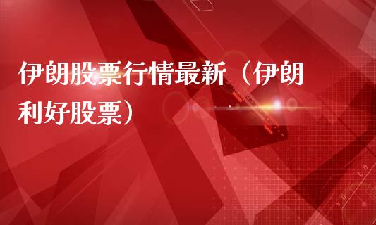 伊朗股票行情最新（伊朗 利好股票）_https://www.kuaijiepai.net_股票理论_第1张