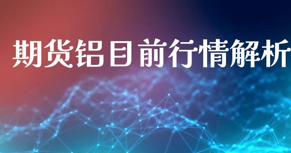 期货铝目前行情解析_https://www.kuaijiepai.net_期货在线_第1张