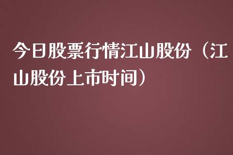 今日股票行情江山股份（江山股份上市时间）_https://www.kuaijiepai.net_新股新闻_第1张
