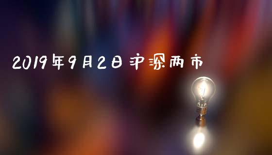 2019年9月2日沪深两市_https://www.kuaijiepai.net_期货资讯_第1张