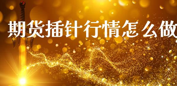 期货插针行情怎么做_https://www.kuaijiepai.net_国际期货_第1张