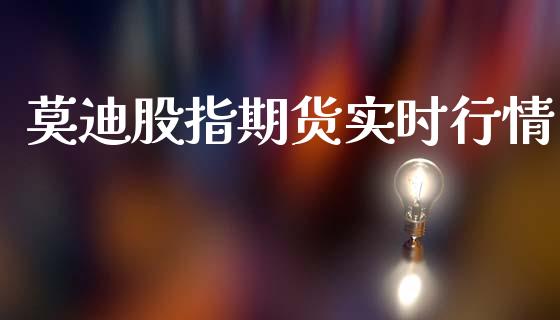 莫迪股指期货实时行情_https://www.kuaijiepai.net_期货在线_第1张