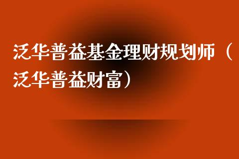 泛华普益基金理财规划师（泛华普益财富）_https://www.kuaijiepai.net_期货理财_第1张