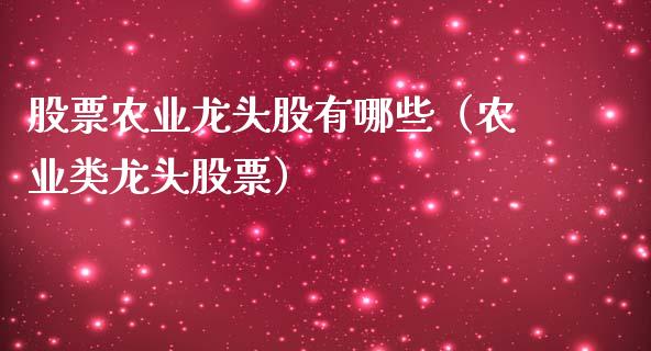 股票农业龙头股有哪些（农业类龙头股票）_https://www.kuaijiepai.net_新股新闻_第1张