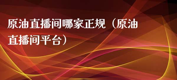 原油直播间哪家正规（原油直播间平台）_https://www.kuaijiepai.net_期货在线_第1张