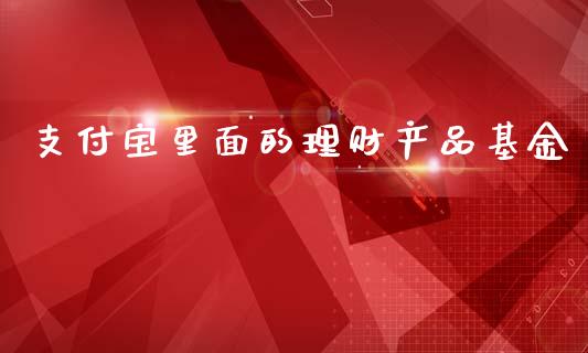 支付宝里面的理财产品基金_https://www.kuaijiepai.net_期货理财_第1张