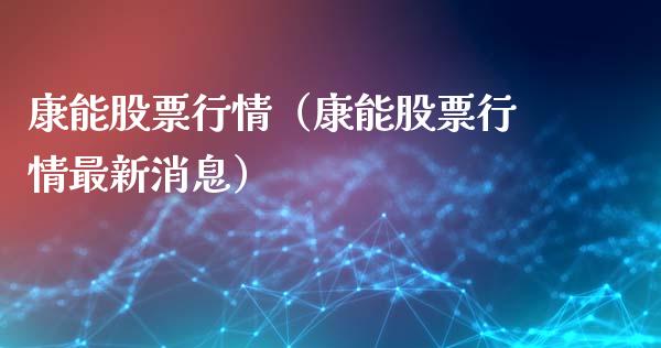 康能股票行情（康能股票行情最新消息）_https://www.kuaijiepai.net_新股新闻_第1张