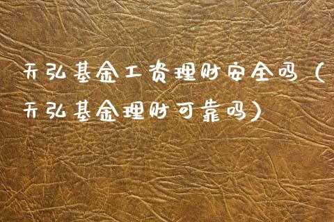 天弘基金工资理财安全吗（天弘基金理财可靠吗）_https://www.kuaijiepai.net_投资理财_第1张