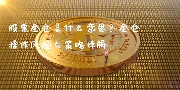 股票全仓是什么意思？全仓操作风险与策略详解_https://www.kuaijiepai.net_期货资讯_第1张