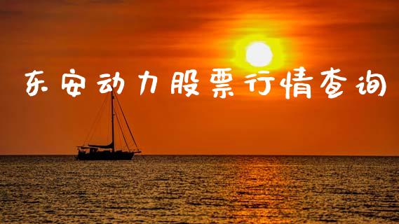 东安动力股票行情查询_https://www.kuaijiepai.net_股票理论_第1张