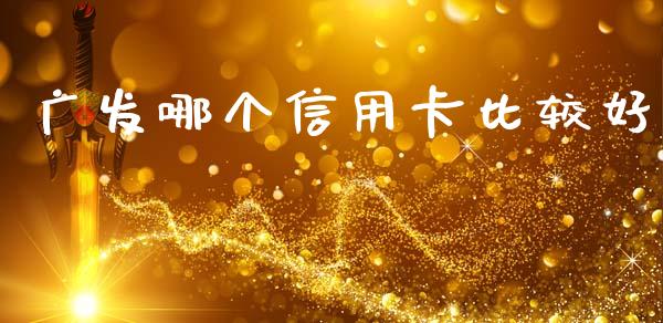 广发哪个信用卡比较好_https://www.kuaijiepai.net_投资理财_第1张