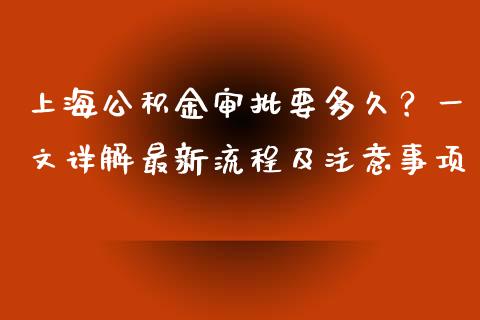 上海公积金审批要多久?一文详解最新流程及注意事项_国际股建_第1张_快捷排财经网 上海公积金审批要多久?一文详解最新流程及注意事项_https://www.kuaijiepai.net_国际股建_第1张