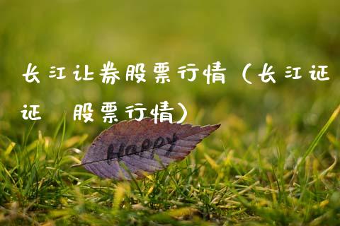 长江让券股票行情(长江证证劵股票行情)_新股新闻_第1张_快捷排财经网 长江让券股票行情(长江证证劵股票行情)_https://www.kuaijiepai.net_新股新闻_第1张